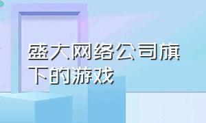 盛大网络公司旗下的游戏