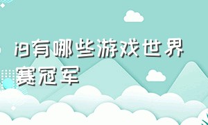 ig有哪些游戏世界赛冠军（ig是首个世界赛冠军吗）