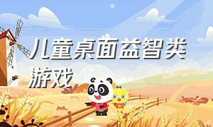 儿童桌面益智类游戏（儿童桌面益智游戏大全）