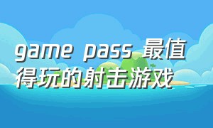 game pass 最值得玩的射击游戏