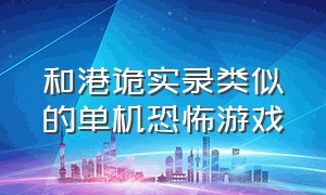 和港诡实录类似的单机恐怖游戏