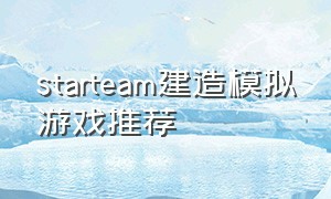 starteam建造模拟游戏推荐