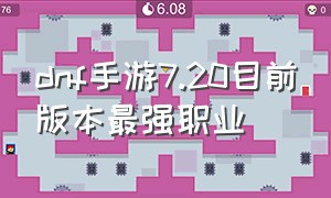 dnf手游7.20目前版本最强职业