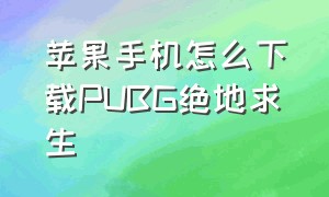 苹果手机怎么下载PUBG绝地求生