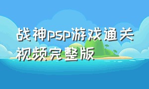 战神psp游戏通关视频完整版