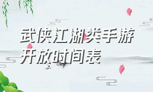 武侠江湖类手游开放时间表（江湖武侠手游排行榜）