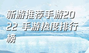 新游推荐手游2022 手游热度排行榜