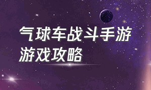 气球车战斗手游游戏攻略