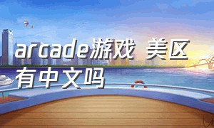 arcade游戏 美区有中文吗