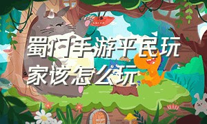 蜀门手游平民玩家该怎么玩