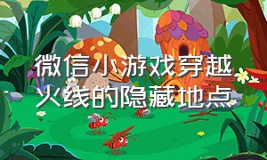 微信小游戏穿越火线的隐藏地点