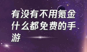 有没有不用氪金什么都免费的手游