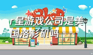 r星游戏公司是美国洛杉矶吗