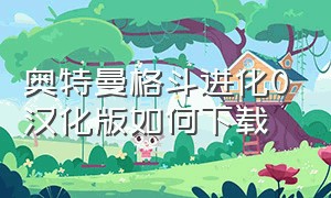 奥特曼格斗进化0汉化版如何下载