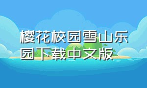 樱花校园雪山乐园下载中文版（樱花校园官方下载中文版）