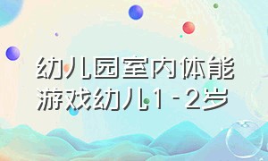 幼儿园室内体能游戏幼儿1-2岁