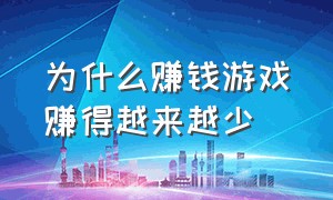 为什么赚钱游戏赚得越来越少（为什么赚钱游戏都是骗人的）