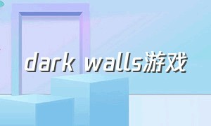 dark walls游戏（DARK BLUE游戏）