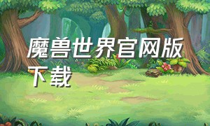 魔兽世界官网版下载（魔兽世界完整版下载）