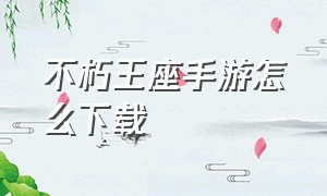 不朽王座手游怎么下载