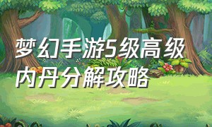 梦幻手游5级高级内丹分解攻略