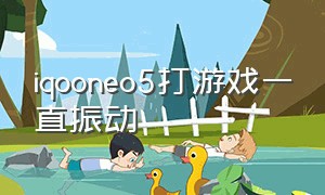 iqooneo5打游戏一直振动