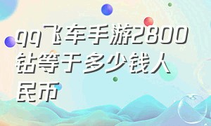 qq飞车手游2800钻等于多少钱人民币（手游qq飞车）