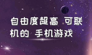 自由度超高 可联机的 手机游戏