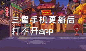 三星手机更新后打不开app