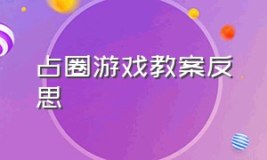 占圈游戏教案反思（占圈游戏体育教案反思）