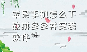 苹果手机怎么下载拼多多并安装软件