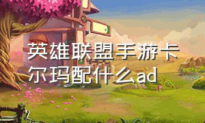 英雄联盟手游卡尔玛配什么ad