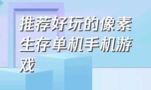 推荐好玩的像素生存单机手机游戏