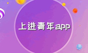 上进青年app（文艺青年app排行榜前十名）