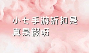 小七手游折扣是真是假呀（小七手游靠谱吗官方正版）