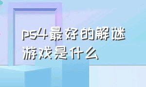 ps4最好的解谜游戏是什么