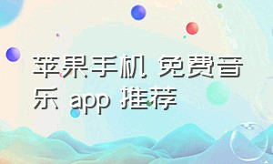 苹果手机 免费音乐 app 推荐（苹果手机 免费音乐 app 推荐下载）