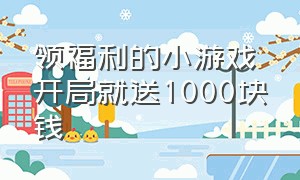 领福利的小游戏开局就送1000块钱