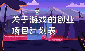 关于游戏的创业项目计划表