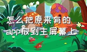 怎么把原来有的app放到主屏幕上