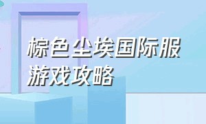 棕色尘埃国际服游戏攻略