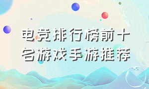 电竞排行榜前十名游戏手游推荐