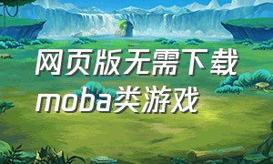 网页版无需下载moba类游戏