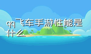 qq飞车手游性能是什么