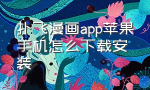 扑飞漫画app苹果手机怎么下载安装