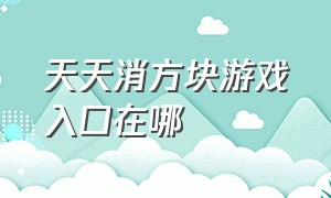 天天消方块游戏入口在哪