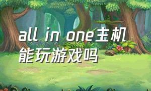 all in one主机 能玩游戏吗