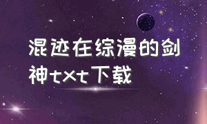 混迹在综漫的剑神txt下载（混迹在剑修里的灵修txt百度云）