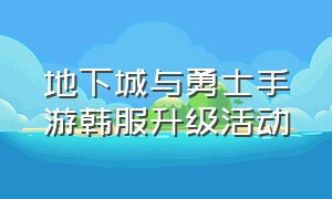 地下城与勇士手游韩服升级活动