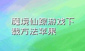 魔境仙踪游戏下载方法苹果